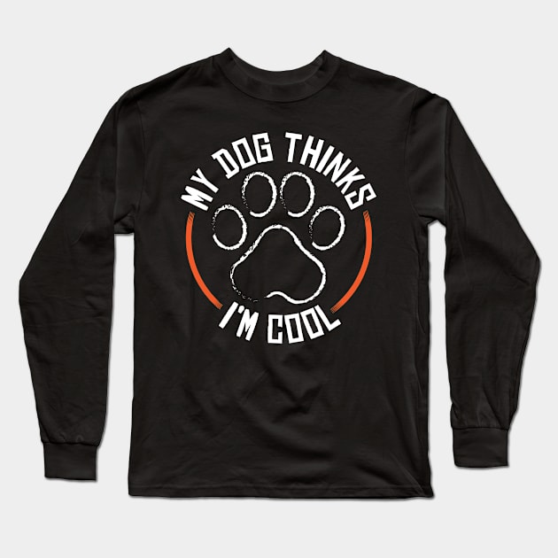 My Dog Thinks I'm Cool Dog Owners Long Sleeve T-Shirt by Streetwear KKS